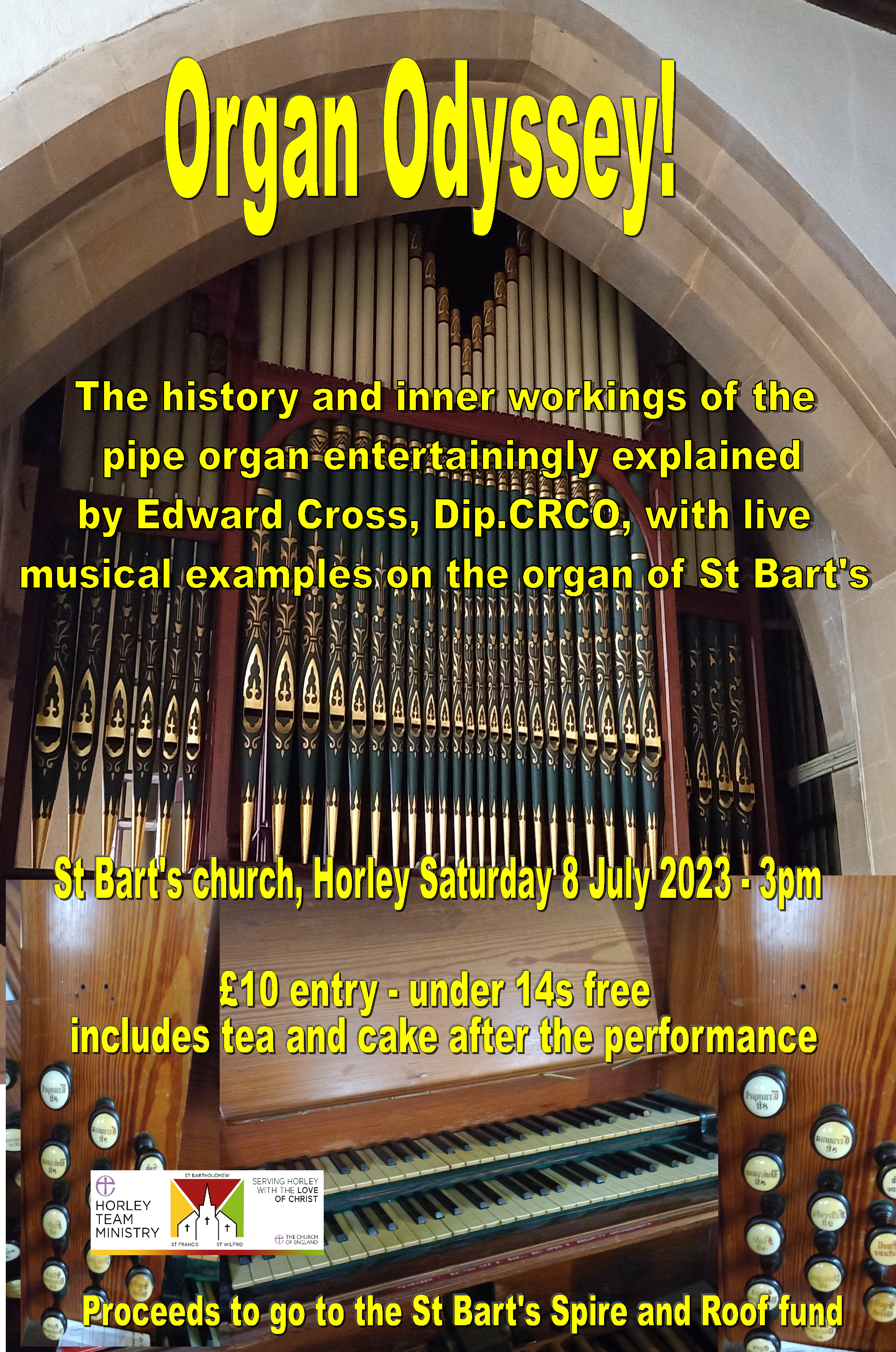 Organ Odyssey! The History and inner workings of the pipe organ entertainingly explained by Edward Cross, Dip.CRCO, with live musical examples on the organ of St Bart's.  St Bart's Church, Horley Saturday 8 July 2023 - 3pm £10 Entry - under 14s free includes tea and cake after the performance. proceeds go to the St Bart's Spire and Roof fund
